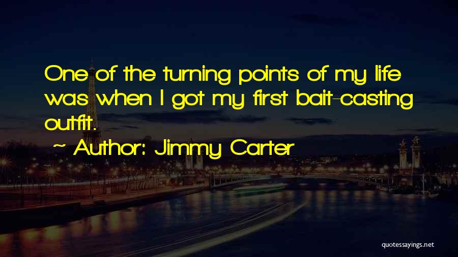 Jimmy Carter Quotes: One Of The Turning Points Of My Life Was When I Got My First Bait-casting Outfit.