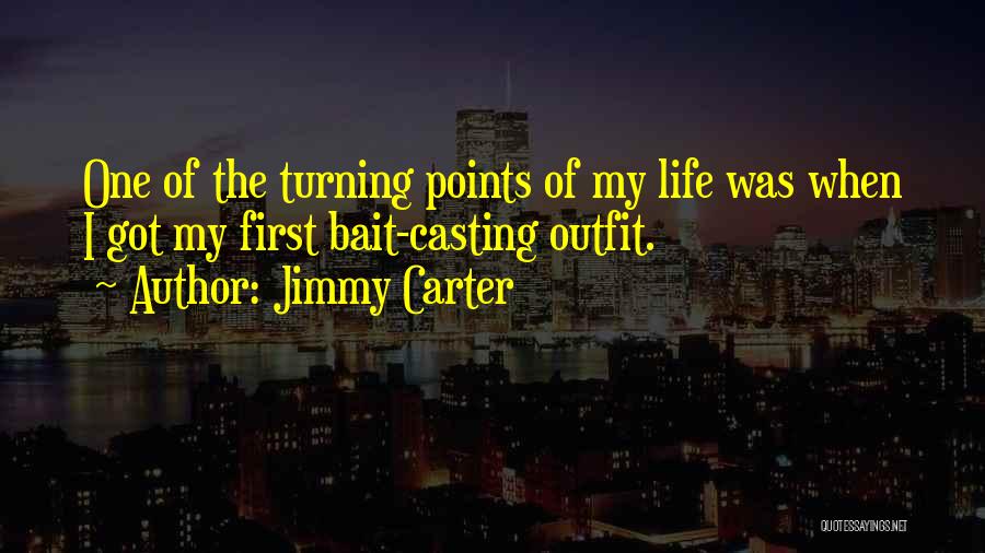 Jimmy Carter Quotes: One Of The Turning Points Of My Life Was When I Got My First Bait-casting Outfit.