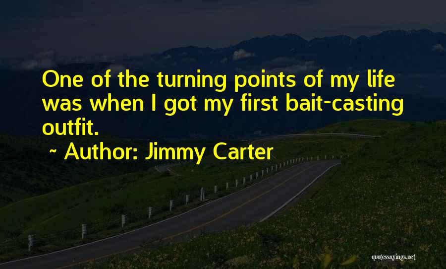 Jimmy Carter Quotes: One Of The Turning Points Of My Life Was When I Got My First Bait-casting Outfit.