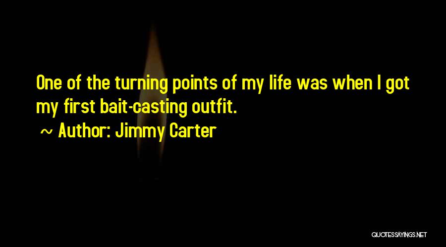 Jimmy Carter Quotes: One Of The Turning Points Of My Life Was When I Got My First Bait-casting Outfit.