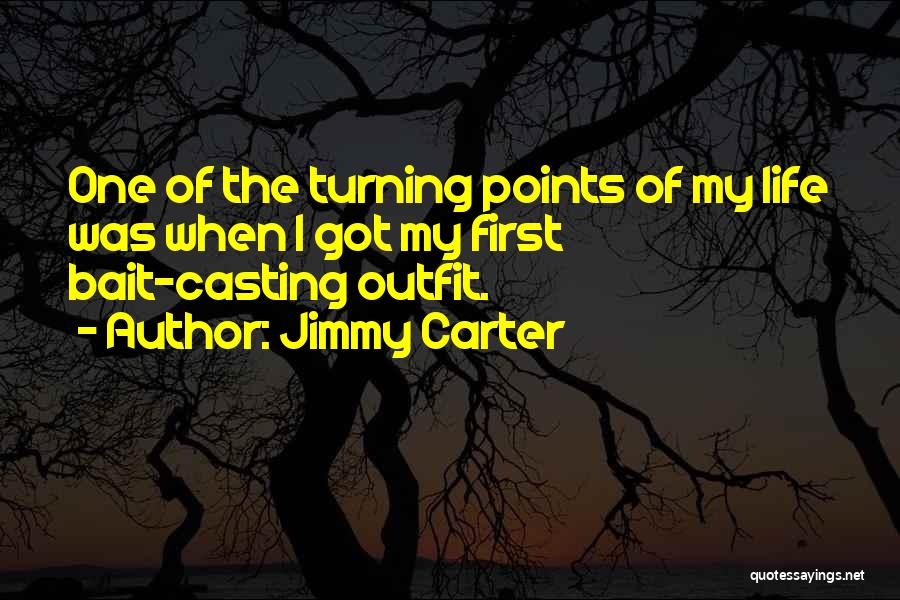 Jimmy Carter Quotes: One Of The Turning Points Of My Life Was When I Got My First Bait-casting Outfit.