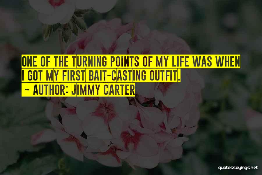 Jimmy Carter Quotes: One Of The Turning Points Of My Life Was When I Got My First Bait-casting Outfit.