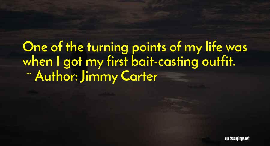 Jimmy Carter Quotes: One Of The Turning Points Of My Life Was When I Got My First Bait-casting Outfit.