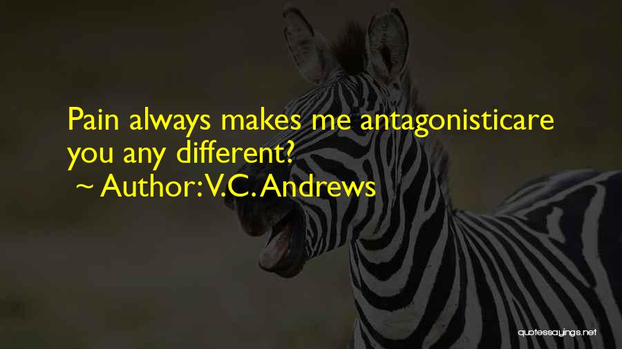 V.C. Andrews Quotes: Pain Always Makes Me Antagonisticare You Any Different?