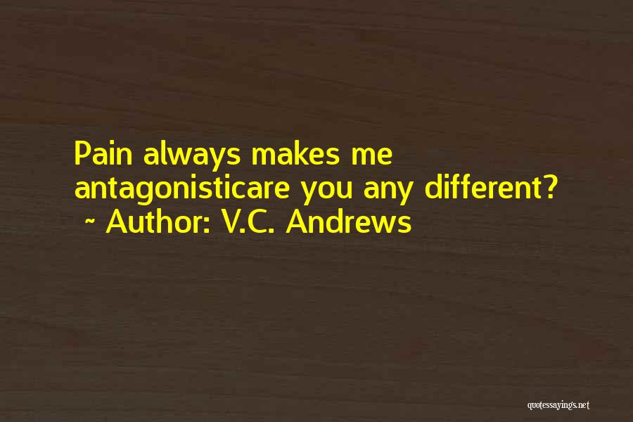 V.C. Andrews Quotes: Pain Always Makes Me Antagonisticare You Any Different?
