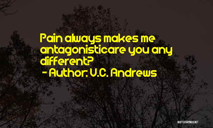 V.C. Andrews Quotes: Pain Always Makes Me Antagonisticare You Any Different?