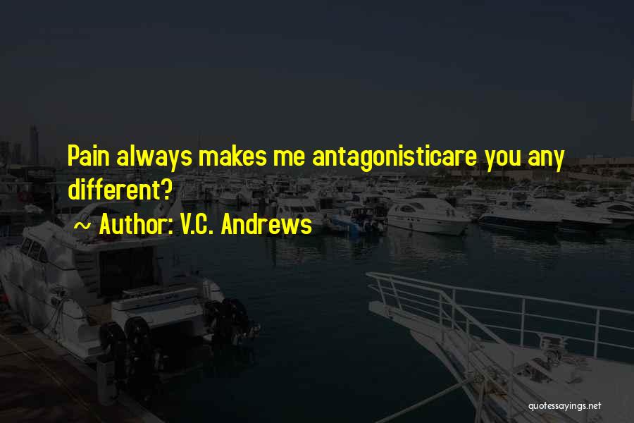 V.C. Andrews Quotes: Pain Always Makes Me Antagonisticare You Any Different?