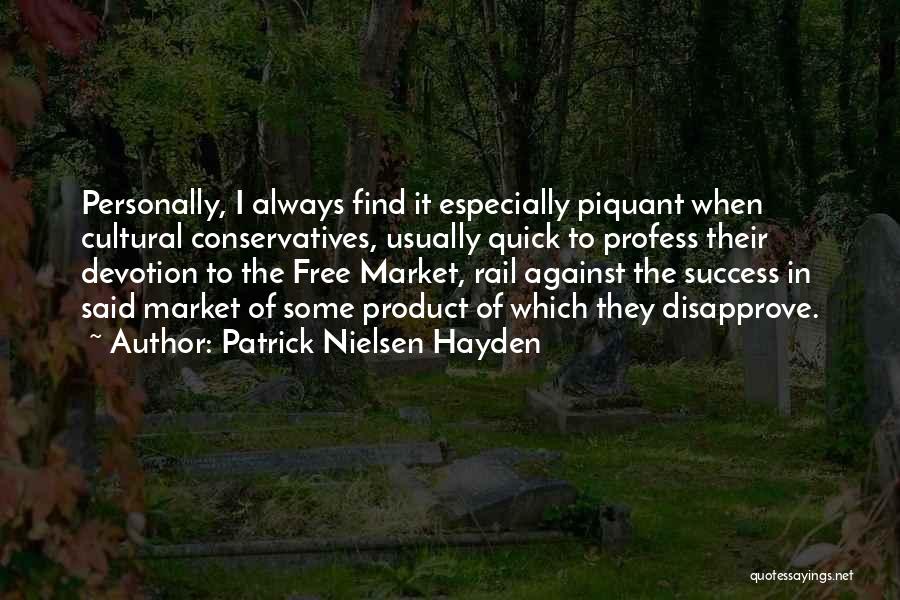 Patrick Nielsen Hayden Quotes: Personally, I Always Find It Especially Piquant When Cultural Conservatives, Usually Quick To Profess Their Devotion To The Free Market,