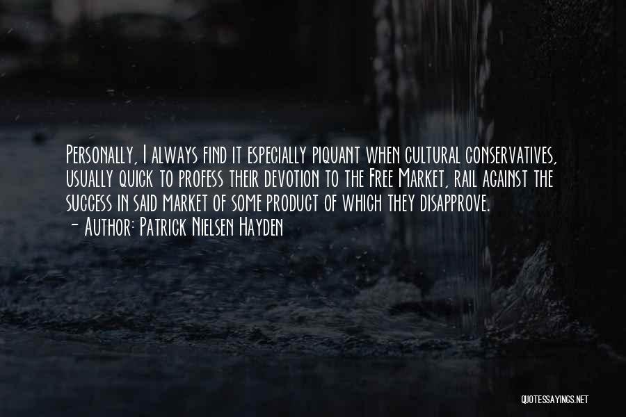 Patrick Nielsen Hayden Quotes: Personally, I Always Find It Especially Piquant When Cultural Conservatives, Usually Quick To Profess Their Devotion To The Free Market,