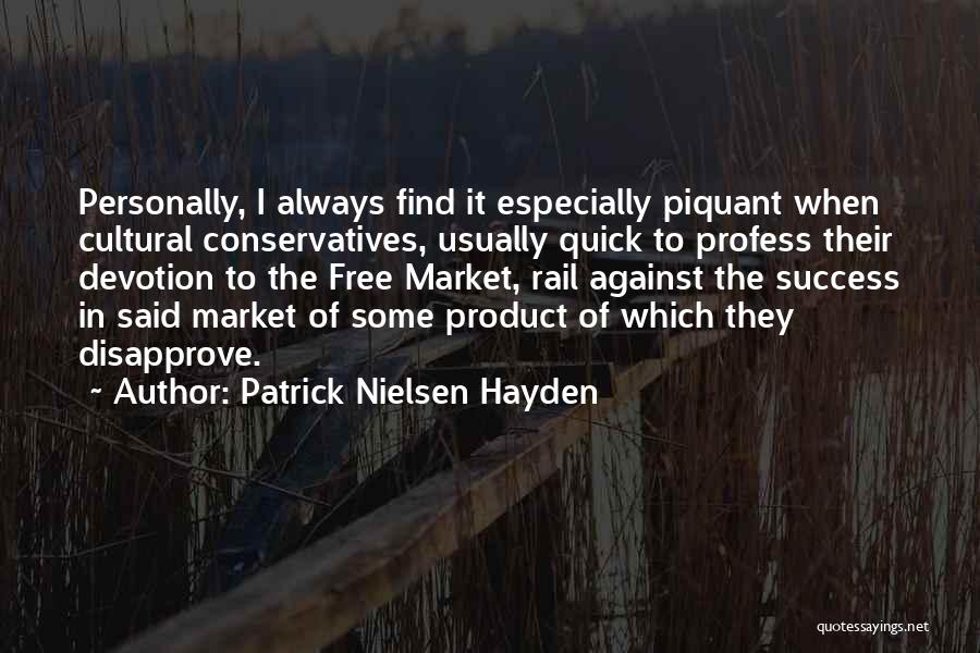 Patrick Nielsen Hayden Quotes: Personally, I Always Find It Especially Piquant When Cultural Conservatives, Usually Quick To Profess Their Devotion To The Free Market,