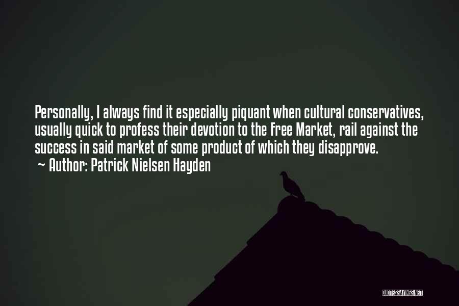 Patrick Nielsen Hayden Quotes: Personally, I Always Find It Especially Piquant When Cultural Conservatives, Usually Quick To Profess Their Devotion To The Free Market,
