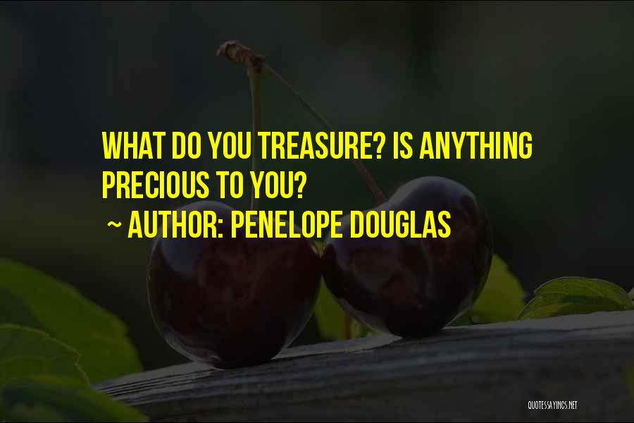 Penelope Douglas Quotes: What Do You Treasure? Is Anything Precious To You?