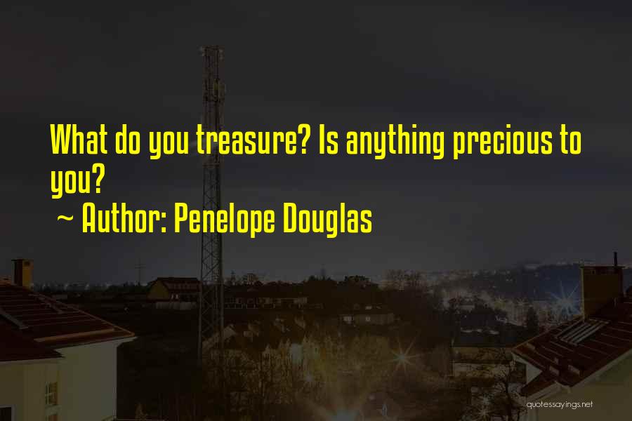 Penelope Douglas Quotes: What Do You Treasure? Is Anything Precious To You?