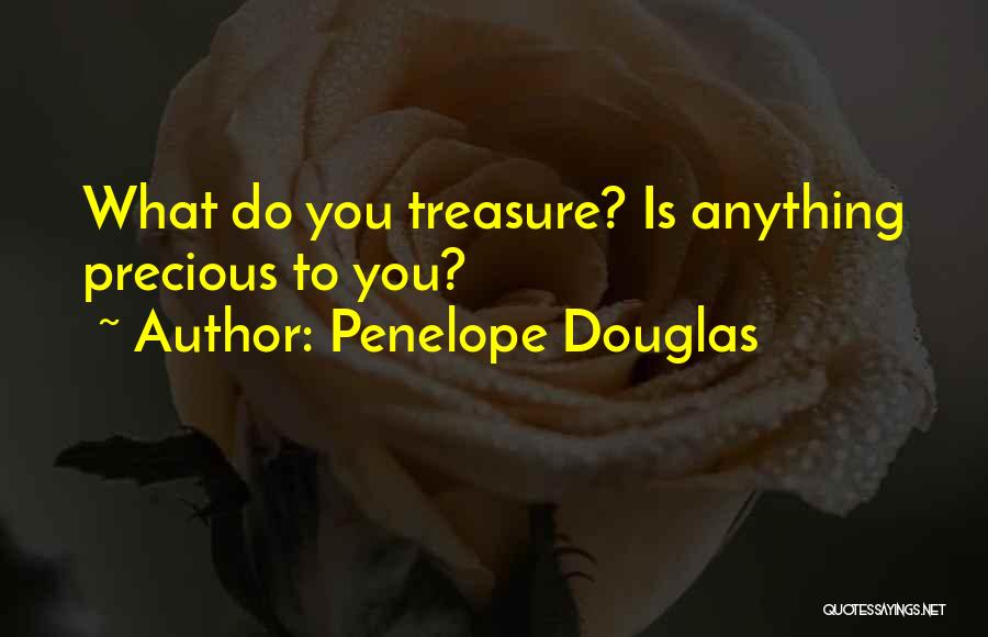 Penelope Douglas Quotes: What Do You Treasure? Is Anything Precious To You?