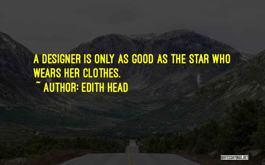 Edith Head Quotes: A Designer Is Only As Good As The Star Who Wears Her Clothes.