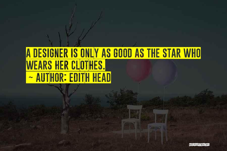 Edith Head Quotes: A Designer Is Only As Good As The Star Who Wears Her Clothes.