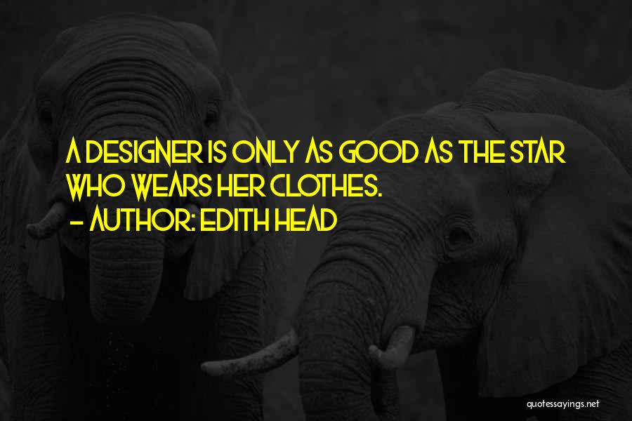 Edith Head Quotes: A Designer Is Only As Good As The Star Who Wears Her Clothes.