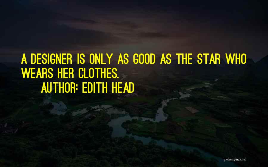 Edith Head Quotes: A Designer Is Only As Good As The Star Who Wears Her Clothes.