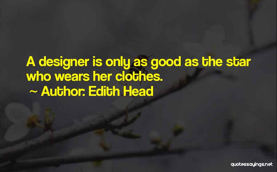 Edith Head Quotes: A Designer Is Only As Good As The Star Who Wears Her Clothes.