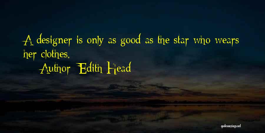 Edith Head Quotes: A Designer Is Only As Good As The Star Who Wears Her Clothes.