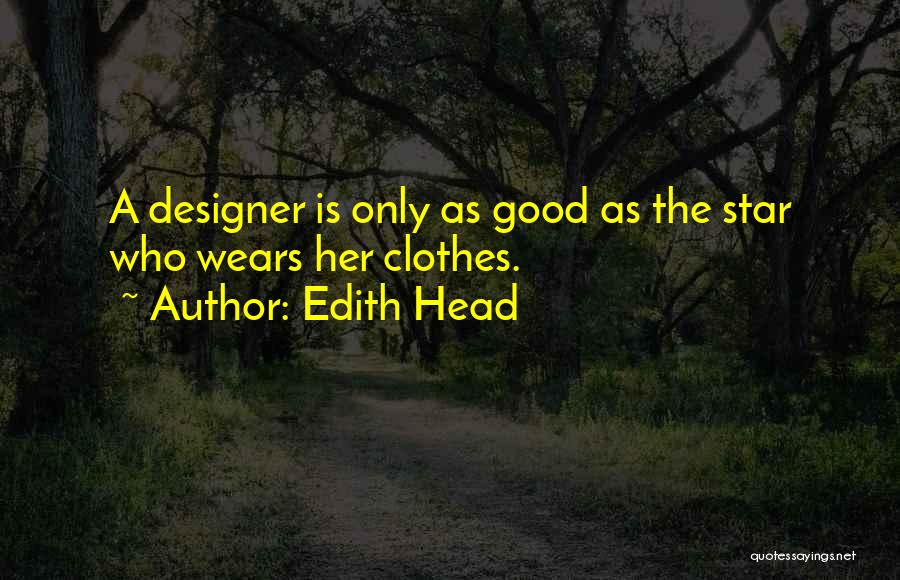 Edith Head Quotes: A Designer Is Only As Good As The Star Who Wears Her Clothes.