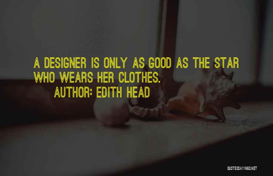 Edith Head Quotes: A Designer Is Only As Good As The Star Who Wears Her Clothes.