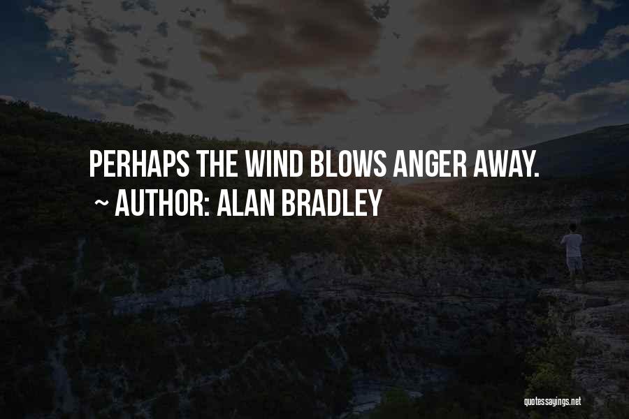 Alan Bradley Quotes: Perhaps The Wind Blows Anger Away.