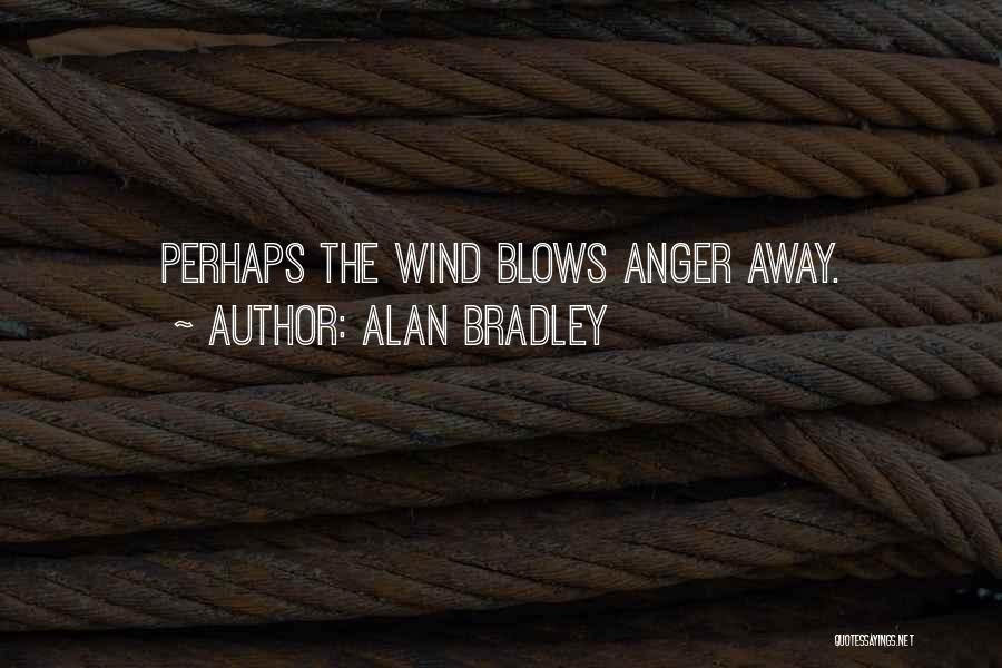 Alan Bradley Quotes: Perhaps The Wind Blows Anger Away.