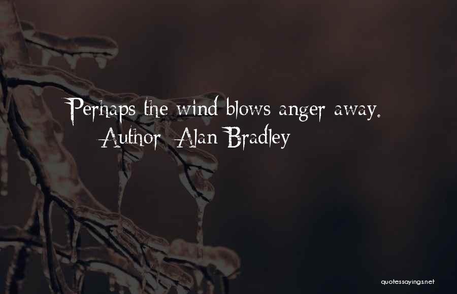 Alan Bradley Quotes: Perhaps The Wind Blows Anger Away.