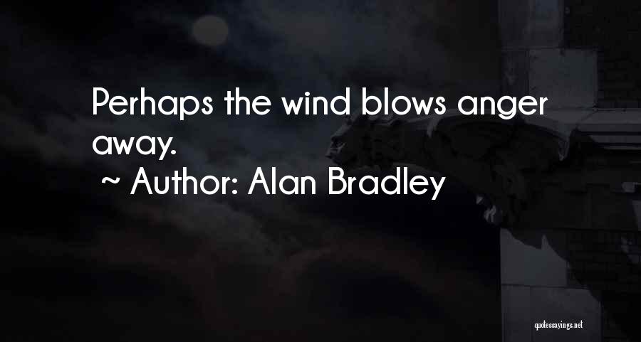Alan Bradley Quotes: Perhaps The Wind Blows Anger Away.