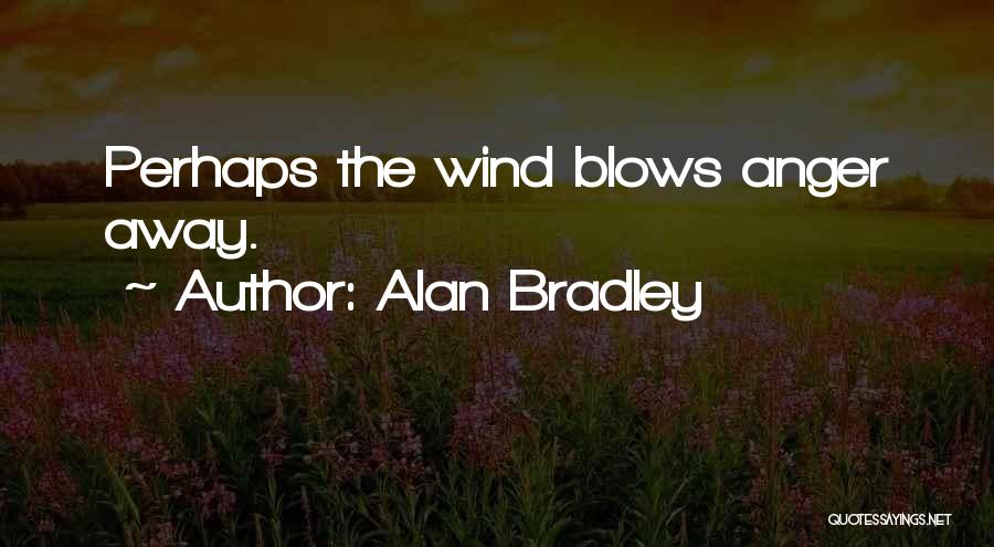 Alan Bradley Quotes: Perhaps The Wind Blows Anger Away.