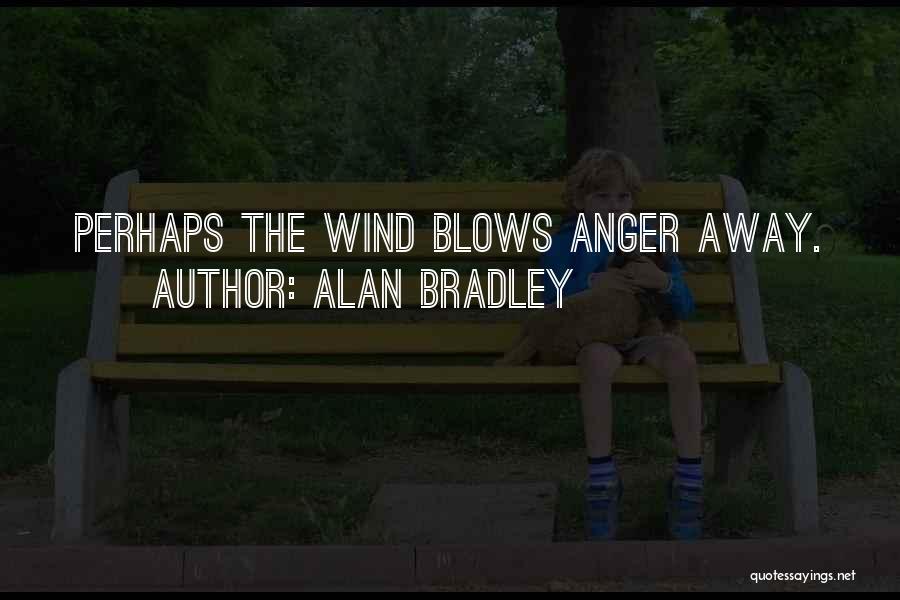 Alan Bradley Quotes: Perhaps The Wind Blows Anger Away.