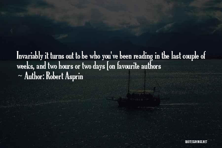 Robert Asprin Quotes: Invariably It Turns Out To Be Who You've Been Reading In The Last Couple Of Weeks, And Two Hours Or