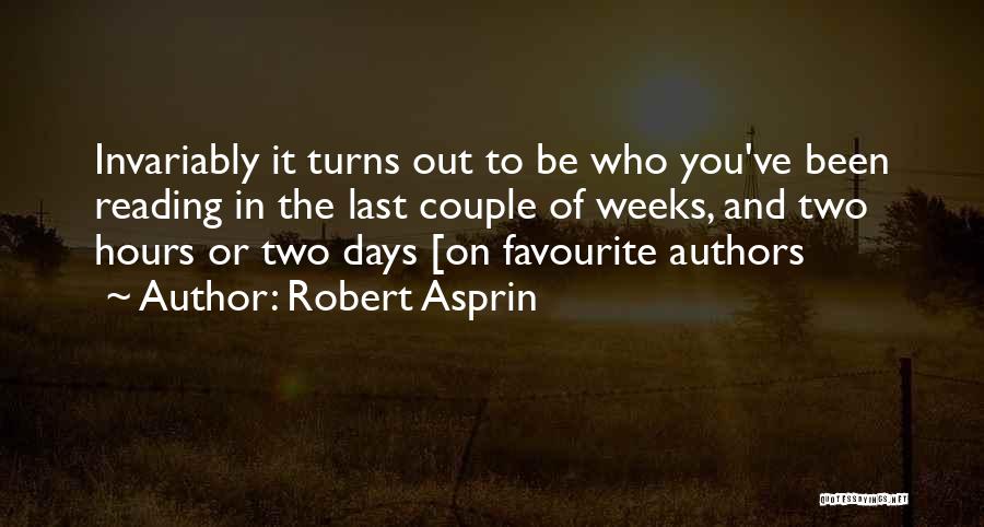 Robert Asprin Quotes: Invariably It Turns Out To Be Who You've Been Reading In The Last Couple Of Weeks, And Two Hours Or