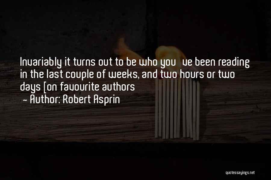 Robert Asprin Quotes: Invariably It Turns Out To Be Who You've Been Reading In The Last Couple Of Weeks, And Two Hours Or