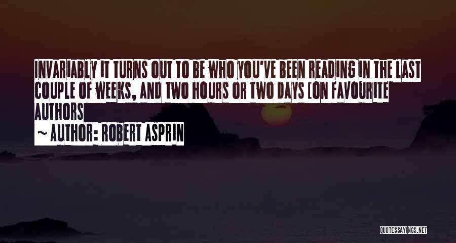 Robert Asprin Quotes: Invariably It Turns Out To Be Who You've Been Reading In The Last Couple Of Weeks, And Two Hours Or