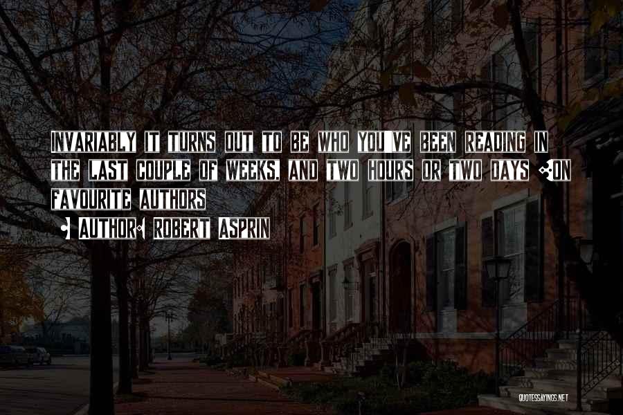 Robert Asprin Quotes: Invariably It Turns Out To Be Who You've Been Reading In The Last Couple Of Weeks, And Two Hours Or