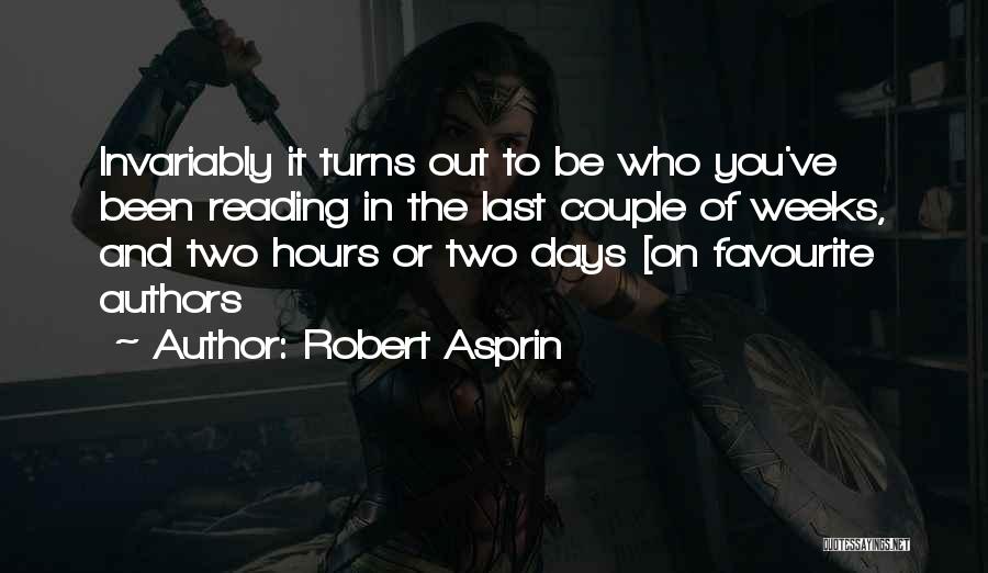 Robert Asprin Quotes: Invariably It Turns Out To Be Who You've Been Reading In The Last Couple Of Weeks, And Two Hours Or