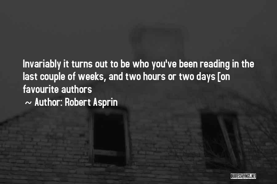 Robert Asprin Quotes: Invariably It Turns Out To Be Who You've Been Reading In The Last Couple Of Weeks, And Two Hours Or