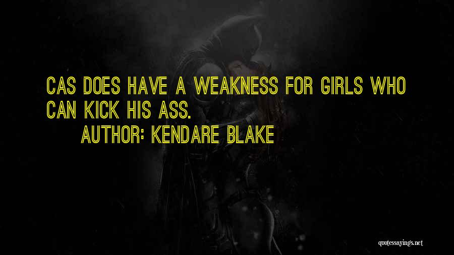 Kendare Blake Quotes: Cas Does Have A Weakness For Girls Who Can Kick His Ass.