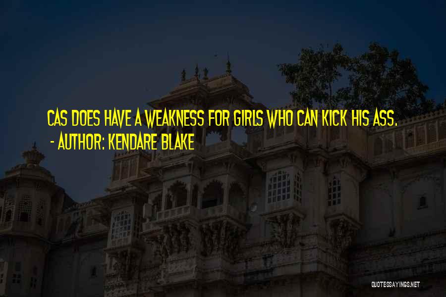 Kendare Blake Quotes: Cas Does Have A Weakness For Girls Who Can Kick His Ass.