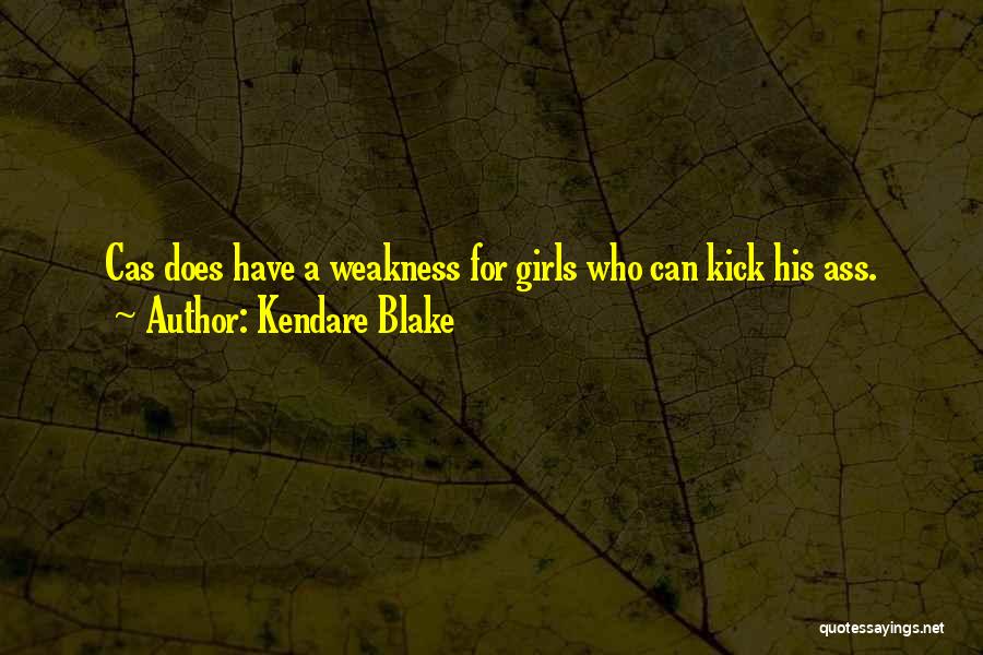 Kendare Blake Quotes: Cas Does Have A Weakness For Girls Who Can Kick His Ass.