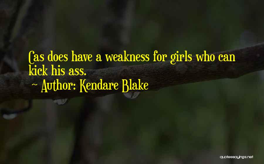 Kendare Blake Quotes: Cas Does Have A Weakness For Girls Who Can Kick His Ass.
