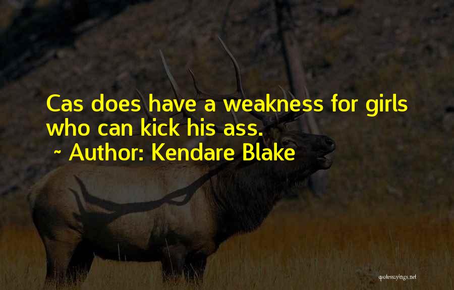Kendare Blake Quotes: Cas Does Have A Weakness For Girls Who Can Kick His Ass.
