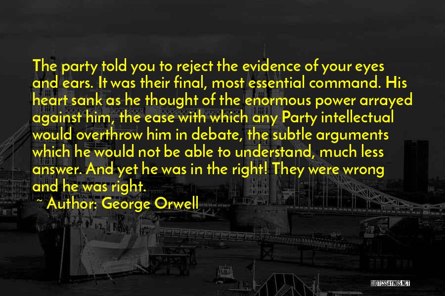 George Orwell Quotes: The Party Told You To Reject The Evidence Of Your Eyes And Ears. It Was Their Final, Most Essential Command.