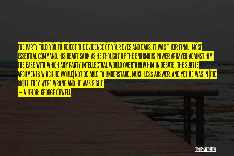 George Orwell Quotes: The Party Told You To Reject The Evidence Of Your Eyes And Ears. It Was Their Final, Most Essential Command.