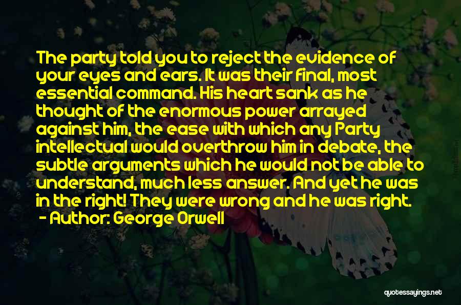 George Orwell Quotes: The Party Told You To Reject The Evidence Of Your Eyes And Ears. It Was Their Final, Most Essential Command.