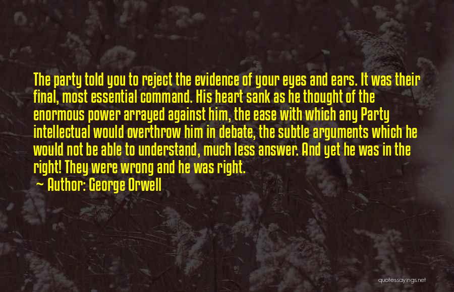 George Orwell Quotes: The Party Told You To Reject The Evidence Of Your Eyes And Ears. It Was Their Final, Most Essential Command.