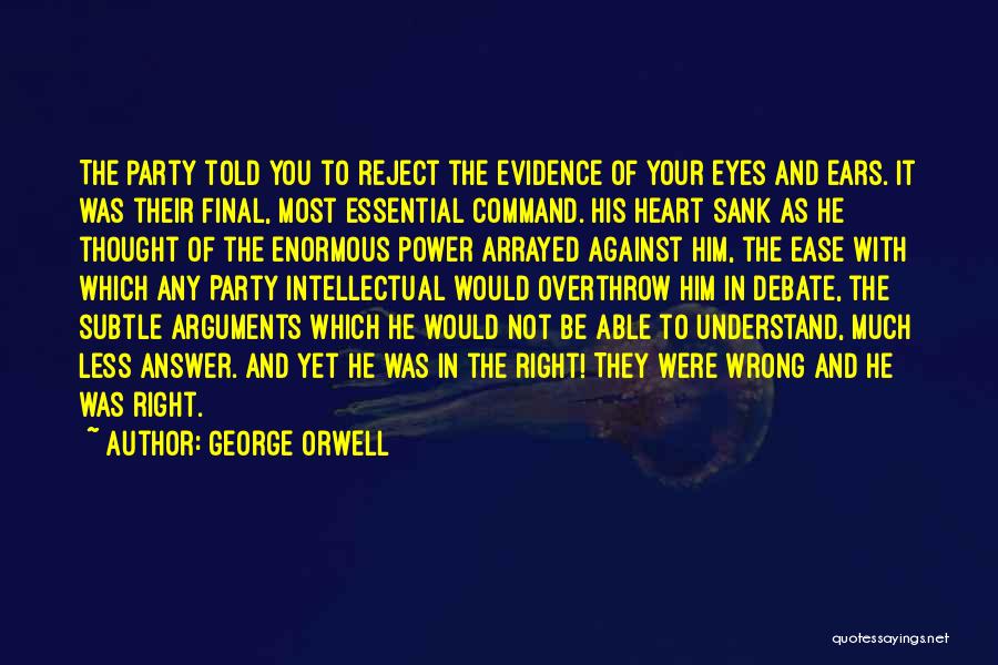 George Orwell Quotes: The Party Told You To Reject The Evidence Of Your Eyes And Ears. It Was Their Final, Most Essential Command.