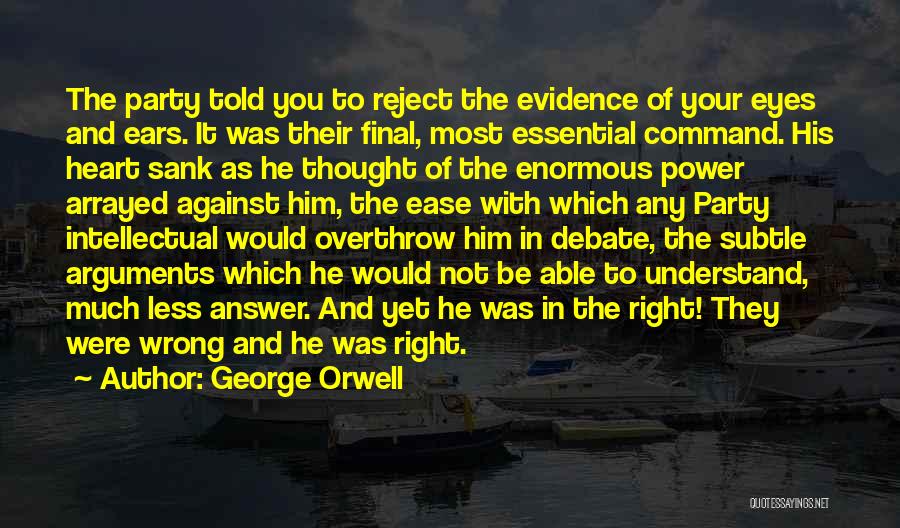 George Orwell Quotes: The Party Told You To Reject The Evidence Of Your Eyes And Ears. It Was Their Final, Most Essential Command.